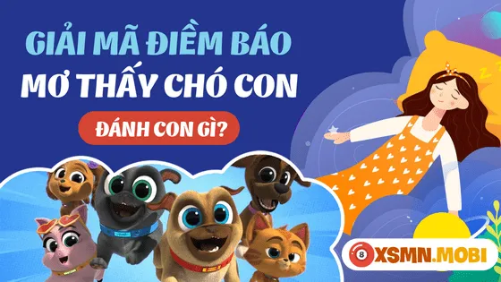 Bảng tra cứu mơ thấy chó con đánh số gì chuẩn xác nhất